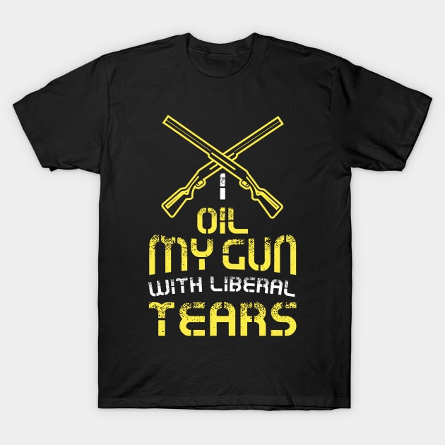 I Oil My Guns With Liberal Tears Shirt 2nd Amendment Tshirt and Gift T-Shirt by Shirtbubble
